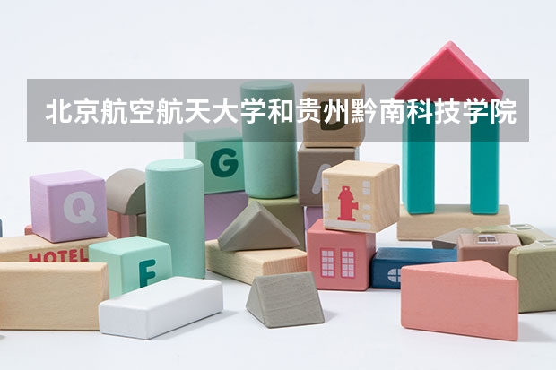 北京航空航天大学和贵州黔南科技学院哪个好(录取率怎么样)