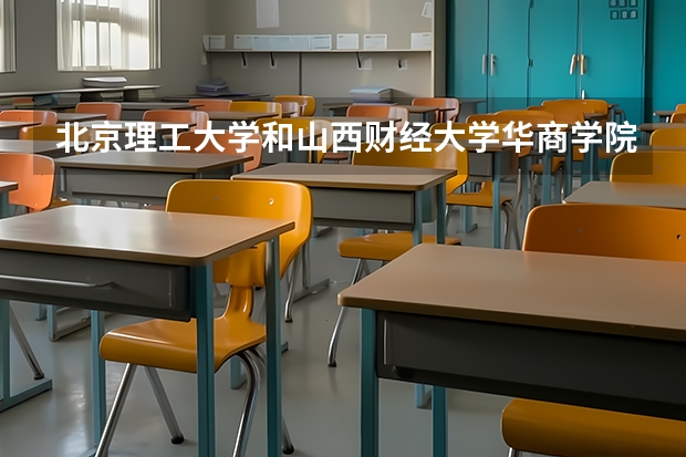 北京理工大学和山西财经大学华商学院哪个好(录取率怎么样)
