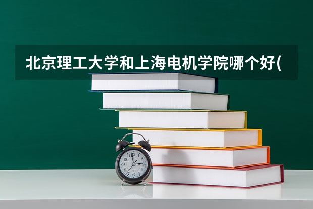 北京理工大学和上海电机学院哪个好(录取率怎么样)