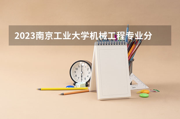 2023南京工业大学机械工程专业分数线及历年分数线汇总