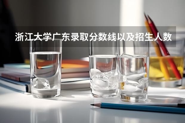 浙江大学广东录取分数线以及招生人数是多少