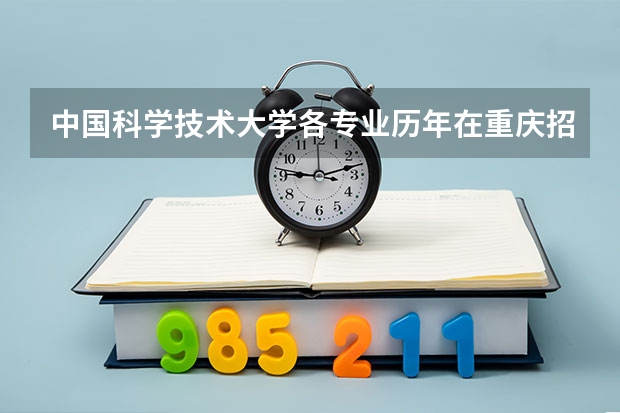 中国科学技术大学各专业历年在重庆招生人数是多少