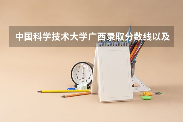中国科学技术大学广西录取分数线以及招生人数是多少