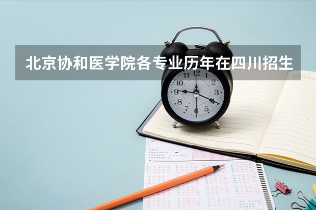 北京协和医学院各专业历年在四川招生人数是多少