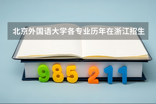 北京外国语大学各专业历年在浙江招生人数是多少