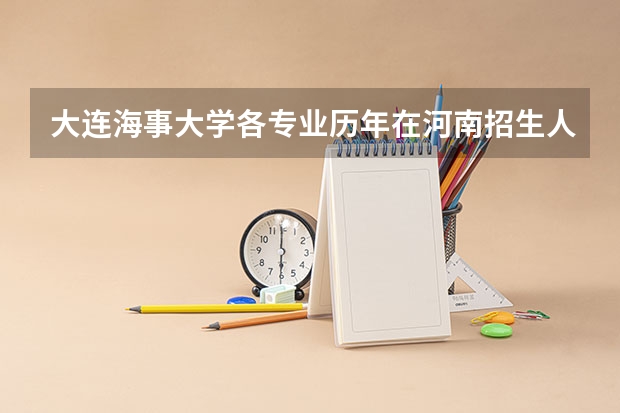 大连海事大学各专业历年在河南招生人数是多少