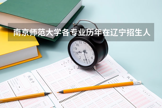 南京师范大学各专业历年在辽宁招生人数是多少