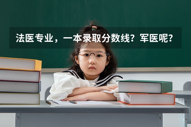 法医专业，一本录取分数线？军医呢？