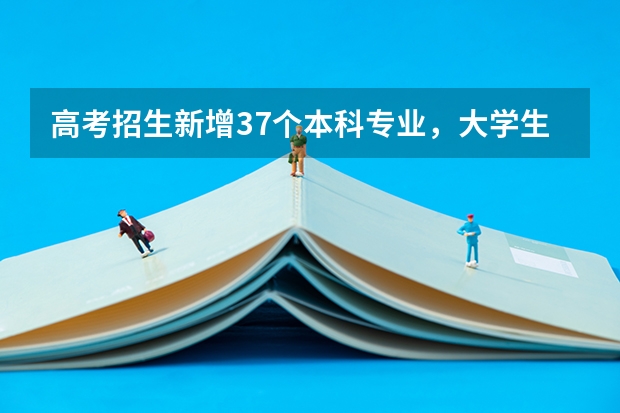 高考招生新增37个本科专业，大学生哪些专业的就业前景比较好？
