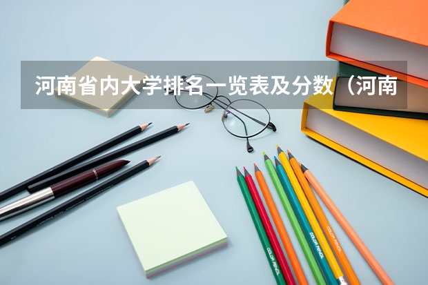 河南省内大学排名一览表及分数（河南前十大学排名榜）