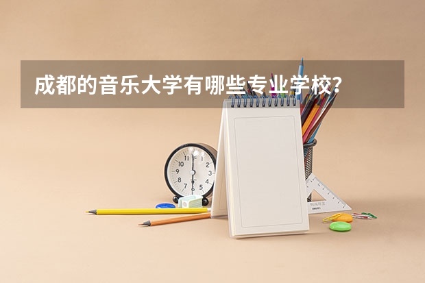 成都的音乐大学有哪些专业学校?