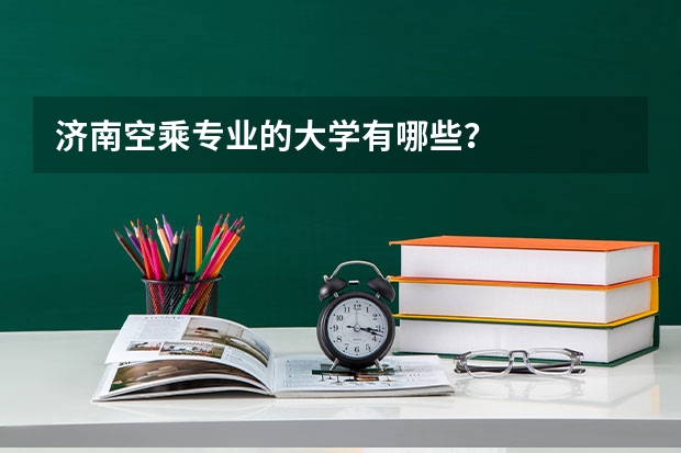 济南空乘专业的大学有哪些？