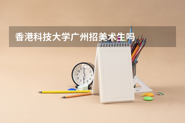 香港科技大学广州招美术生吗