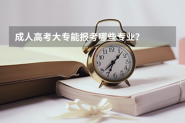成人高考大专能报考哪些专业？