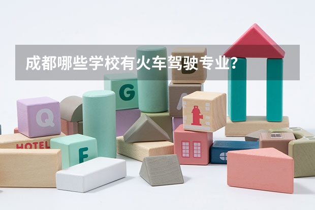 成都哪些学校有火车驾驶专业？