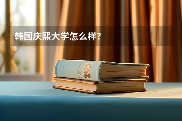 韩国庆熙大学怎么样?