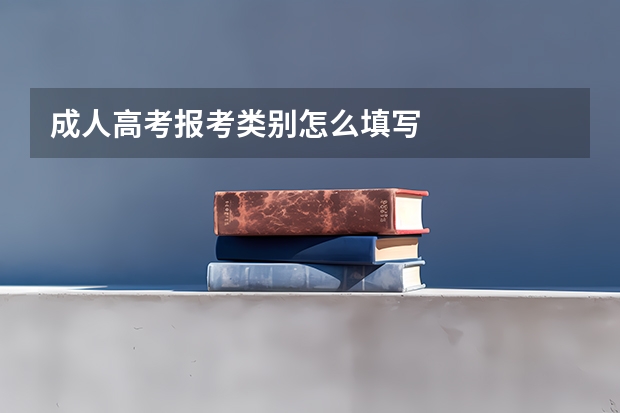 成人高考报考类别怎么填写