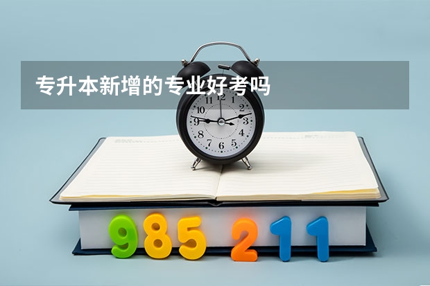 专升本新增的专业好考吗