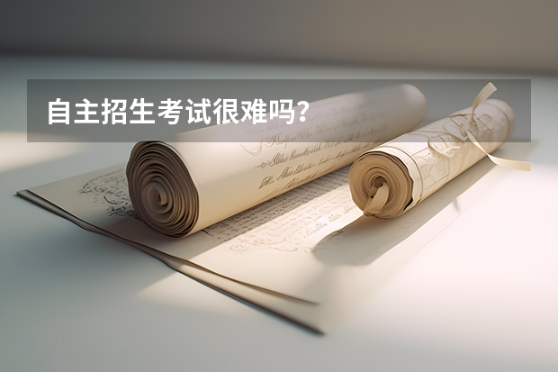 自主招生考试很难吗？