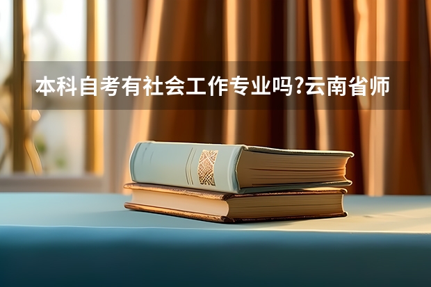 本科自考有社会工作专业吗?云南省师范大学自考体育教育考什么?