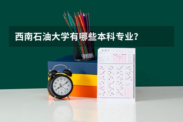 西南石油大学有哪些本科专业？