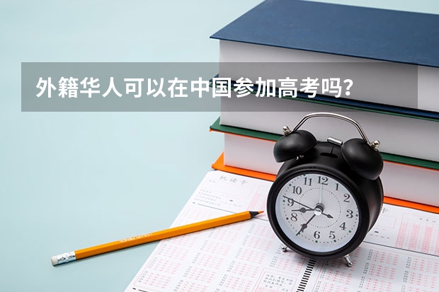 外籍华人可以在中国参加高考吗?