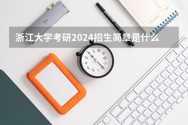 浙江大学考研2024招生简章是什么？