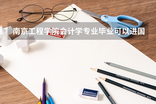 南京工程学院会计学专业毕业可以进国家电网吗