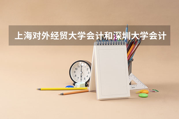 上海对外经贸大学会计和深圳大学会计哪个好