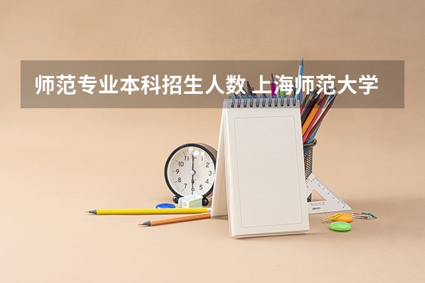师范专业本科招生人数 上海师范大学天华学院三校生招生章程