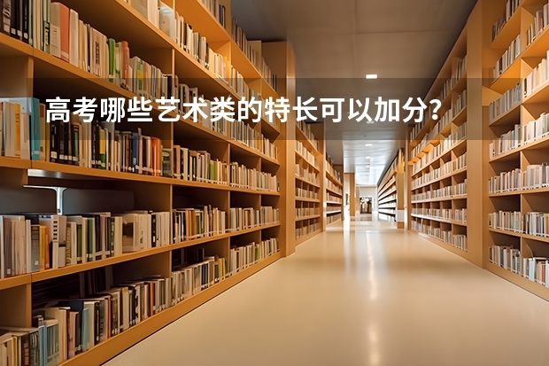 高考哪些艺术类的特长可以加分？