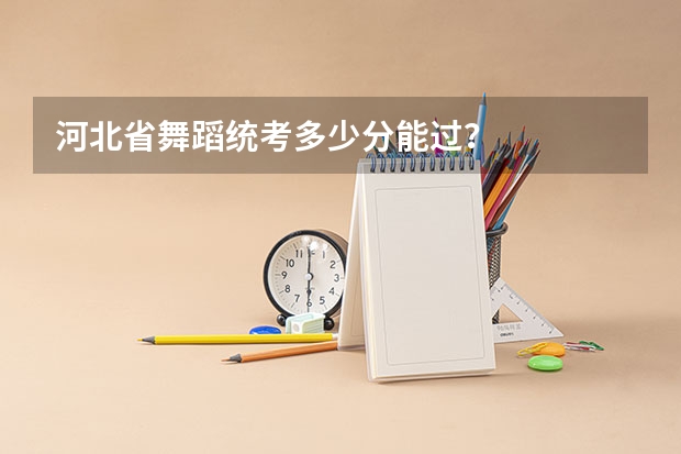 河北省舞蹈统考多少分能过？