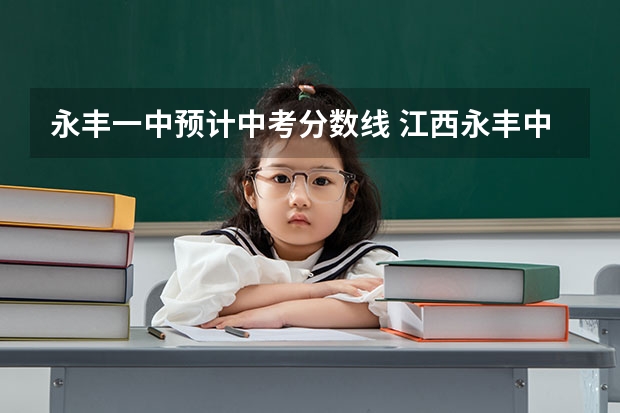 永丰一中预计中考分数线 江西永丰中考录取分数线