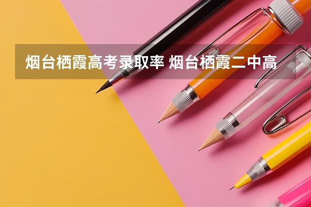 烟台栖霞高考录取率 烟台栖霞二中高考录取率