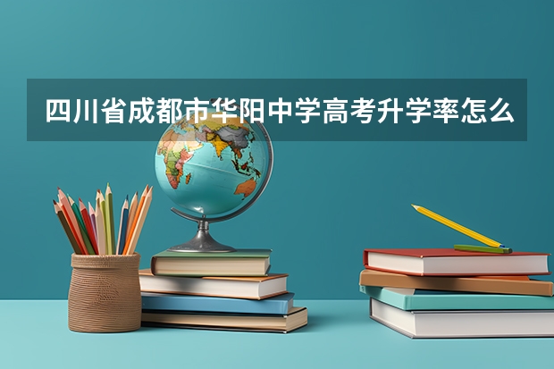 四川省成都市华阳中学高考升学率怎么样？