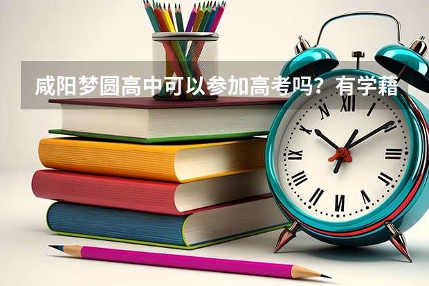 咸阳梦圆高中可以参加高考吗？有学藉吗：