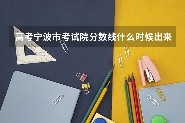 高考宁波市考试院分数线什么时候出来？