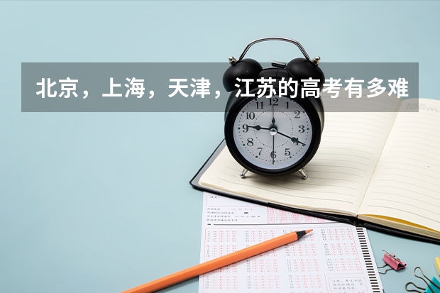 北京，上海，天津，江苏的高考有多难啊？（全国31省高考难度排行）