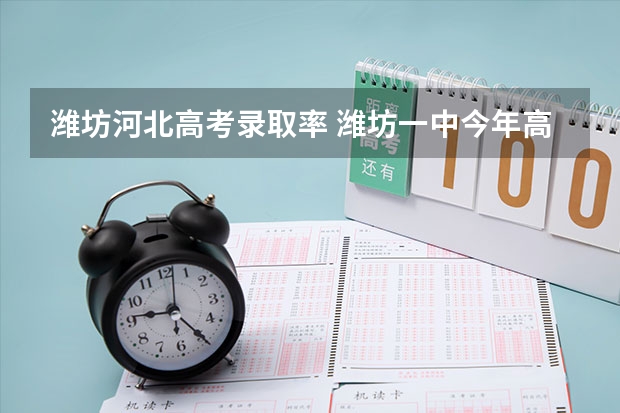 潍坊河北高考录取率 潍坊一中今年高考成绩