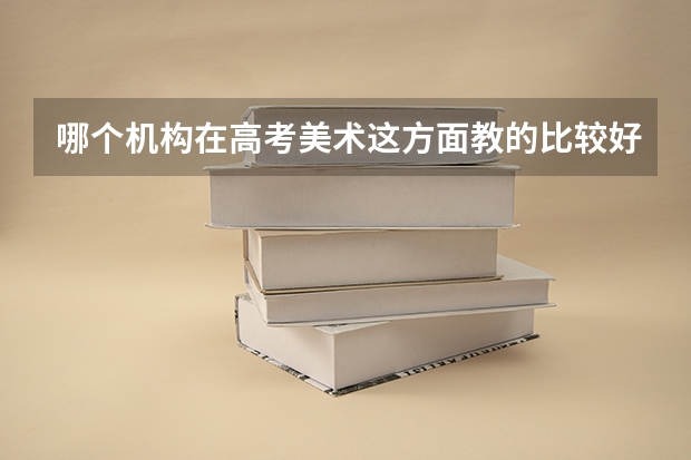 哪个机构在高考美术这方面教的比较好？