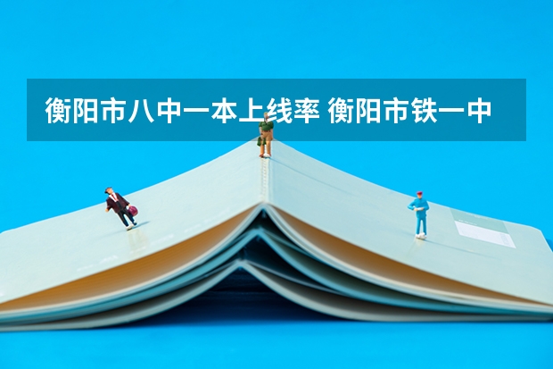 衡阳市八中一本上线率 衡阳市铁一中学的师资力量