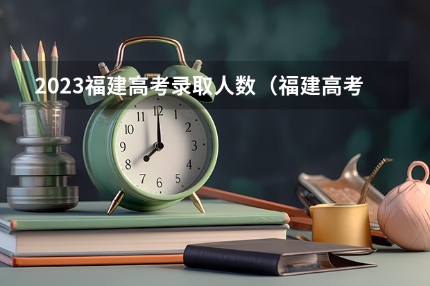 2023福建高考录取人数（福建高考985录取率）