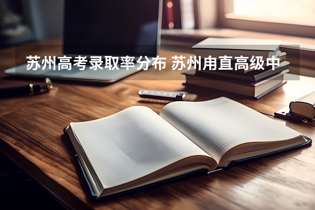 苏州高考录取率分布 苏州甪直高级中学高考升学率
