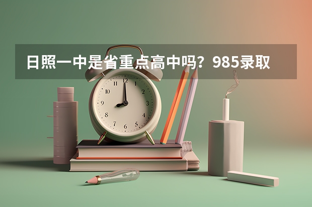 日照一中是省重点高中吗？985录取人数有多少