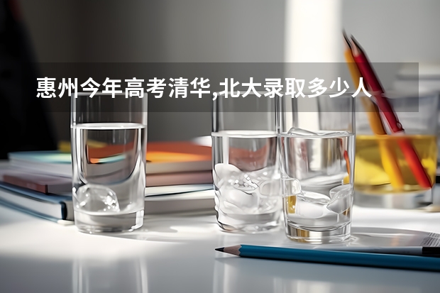 惠州今年高考清华,北大录取多少人