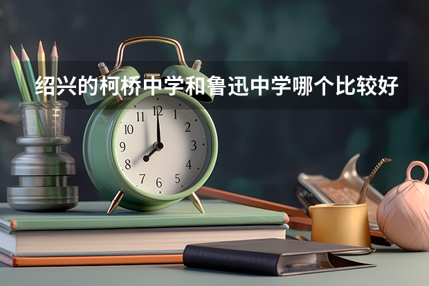 绍兴的柯桥中学和鲁迅中学哪个比较好