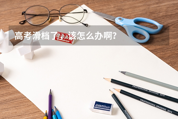 高考滑档了，该怎么办啊？