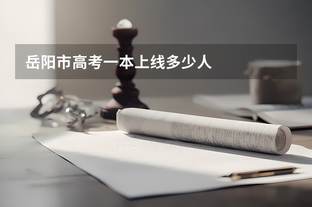 岳阳市高考一本上线多少人