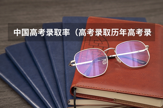 中国高考录取率（高考录取历年高考录取率）