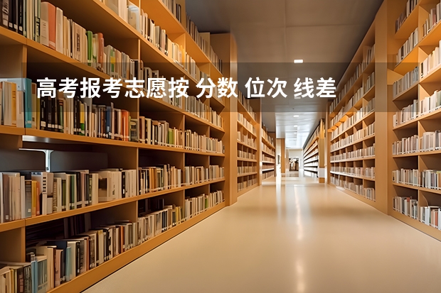 高考报考志愿按 分数 位次 线差 哪个更准确一些呢 求各位大神来解答